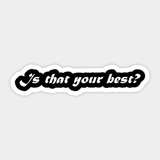 IS THAT YOUR BEST Sticker